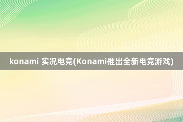 konami 实况电竞(Konami推出全新电竞游戏)