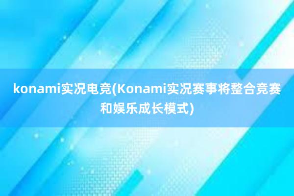 konami实况电竞(Konami实况赛事将整合竞赛和娱乐成长模式)