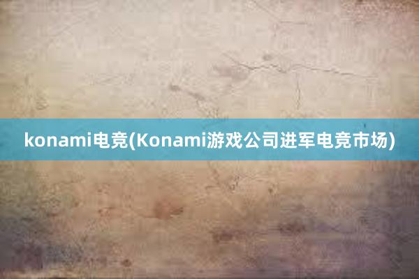 konami电竞(Konami游戏公司进军电竞市场)