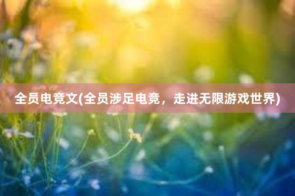 全员电竞文(全员涉足电竞，走进无限游戏世界)