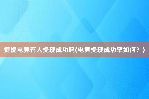 提提电竞有人提现成功吗(电竞提现成功率如何？)