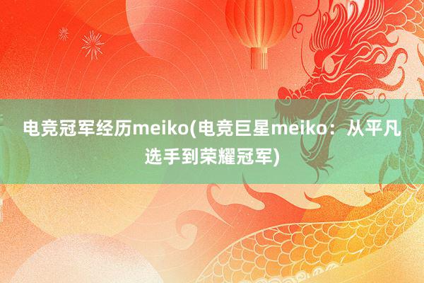 电竞冠军经历meiko(电竞巨星meiko：从平凡选手到荣耀冠军)