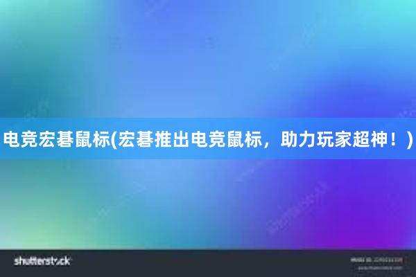 电竞宏碁鼠标(宏碁推出电竞鼠标，助力玩家超神！)