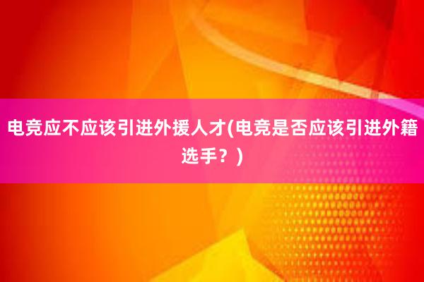 电竞应不应该引进外援人才(电竞是否应该引进外籍选手？)