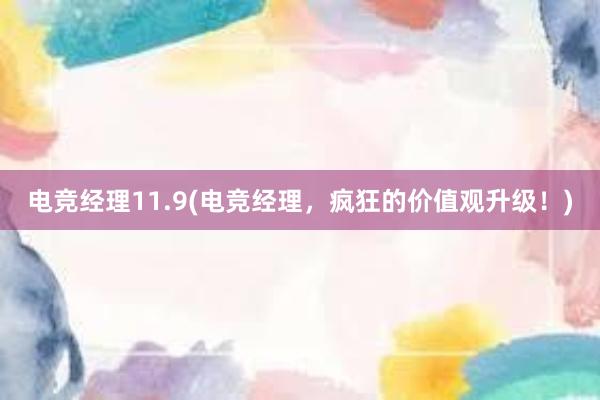 电竞经理11.9(电竞经理，疯狂的价值观升级！)