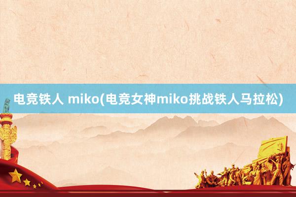 电竞铁人 miko(电竞女神miko挑战铁人马拉松)