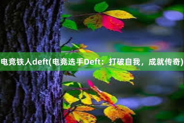 电竞铁人deft(电竞选手Deft：打破自我，成就传奇)