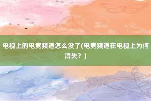 电视上的电竞频道怎么没了(电竞频道在电视上为何消失？)