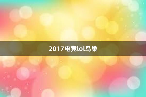 2017电竞lol鸟巢