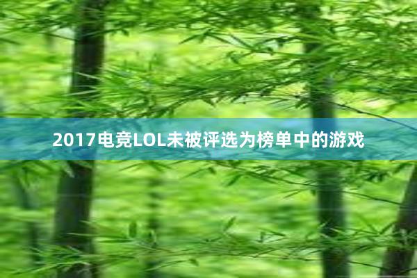 2017电竞LOL未被评选为榜单中的游戏