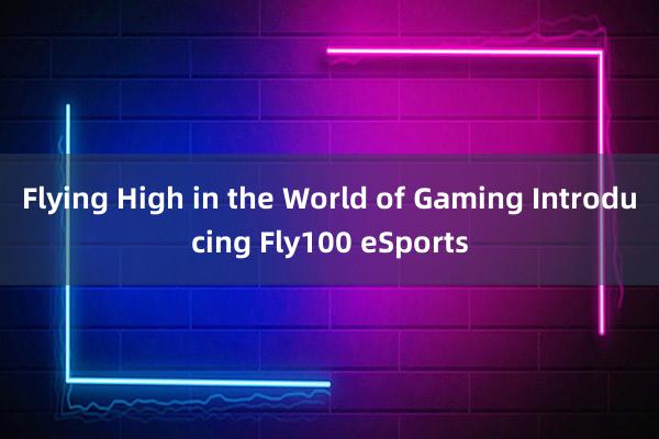 Flying High in the World of Gaming Introducing Fly100 eSports