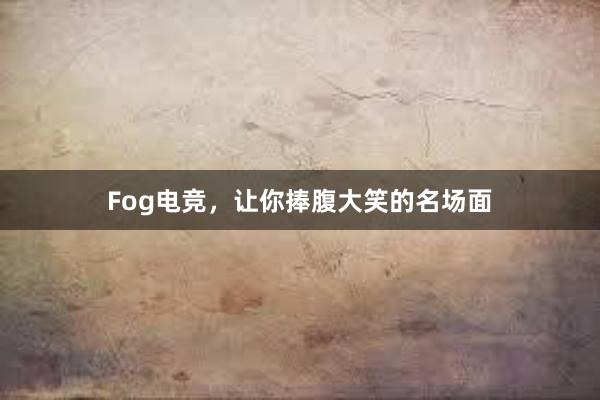 Fog电竞，让你捧腹大笑的名场面