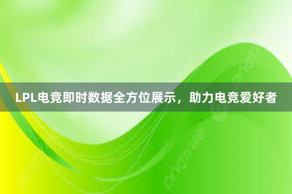 LPL电竞即时数据全方位展示，助力电竞爱好者