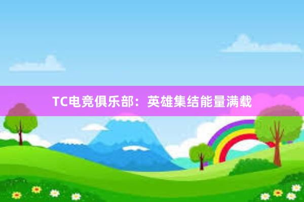 TC电竞俱乐部：英雄集结能量满载