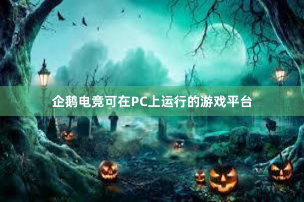 企鹅电竞可在PC上运行的游戏平台