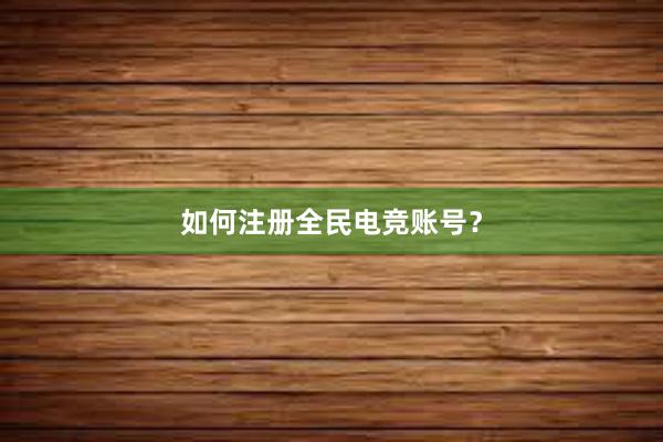 如何注册全民电竞账号？