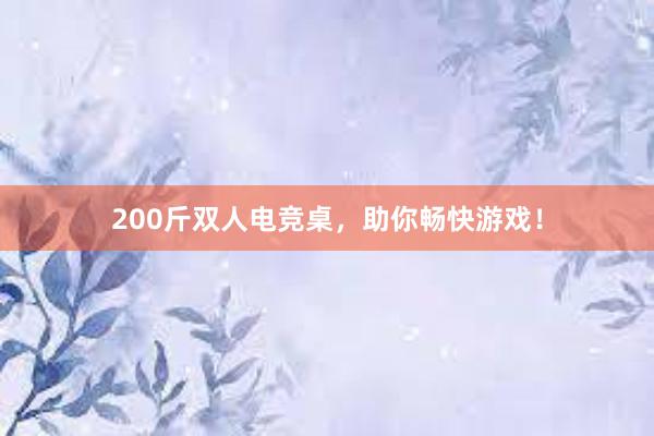 200斤双人电竞桌，助你畅快游戏！