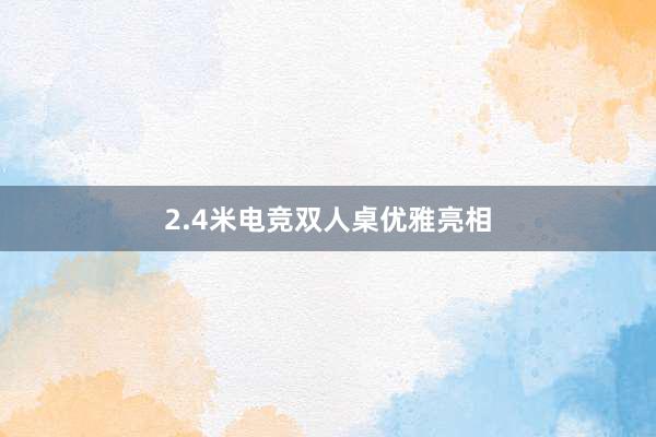 2.4米电竞双人桌优雅亮相