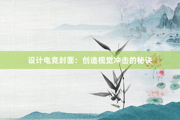 设计电竞封面：创造视觉冲击的秘诀