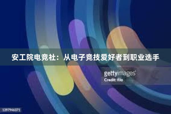 安工院电竞社：从电子竞技爱好者到职业选手