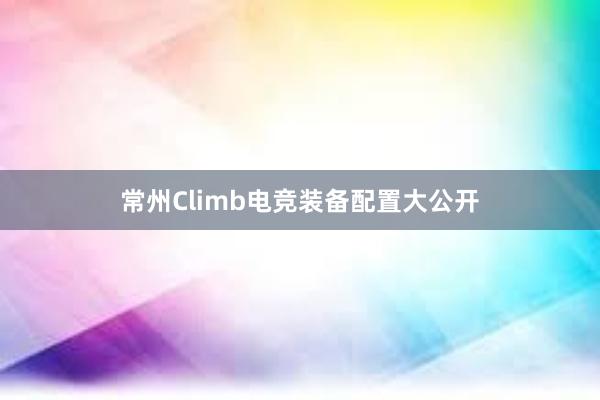 常州Climb电竞装备配置大公开