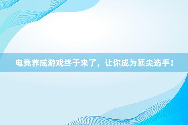 电竞养成游戏终于来了，让你成为顶尖选手！