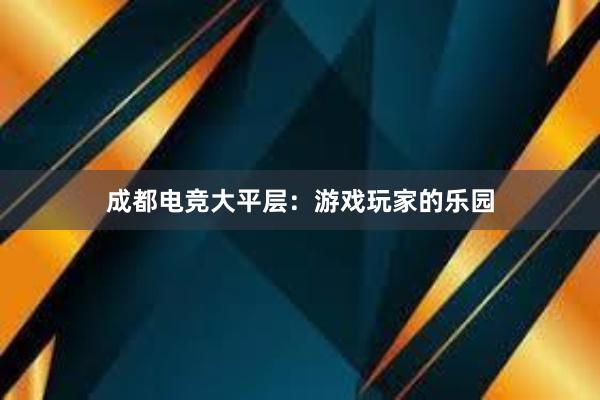 成都电竞大平层：游戏玩家的乐园