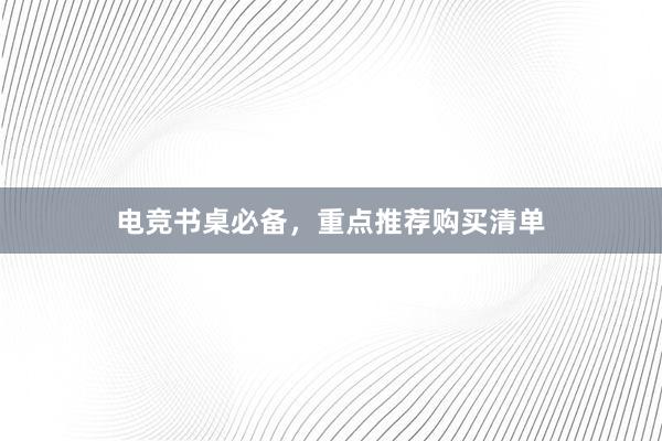 电竞书桌必备，重点推荐购买清单