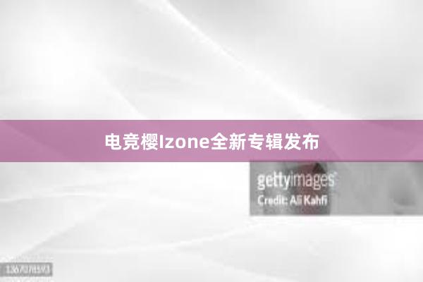 电竞樱Izone全新专辑发布