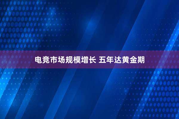 电竞市场规模增长 五年达黄金期