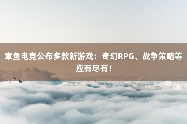 章鱼电竞公布多款新游戏：奇幻RPG、战争策略等应有尽有！