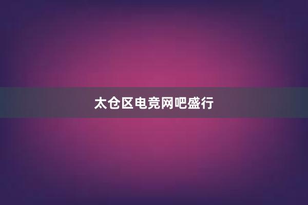 太仓区电竞网吧盛行