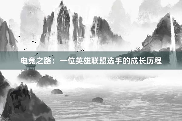 电竞之路：一位英雄联盟选手的成长历程