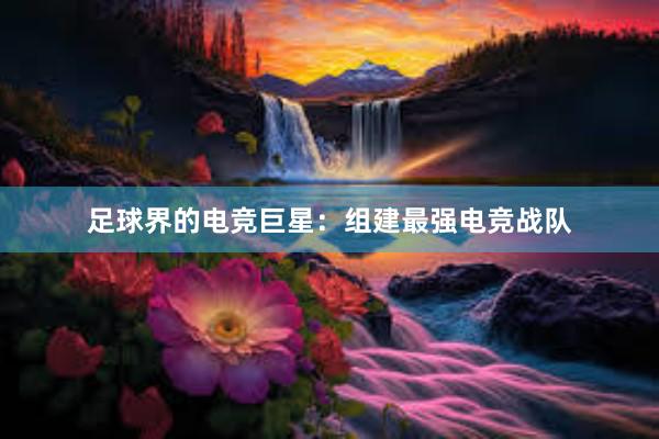 足球界的电竞巨星：组建最强电竞战队