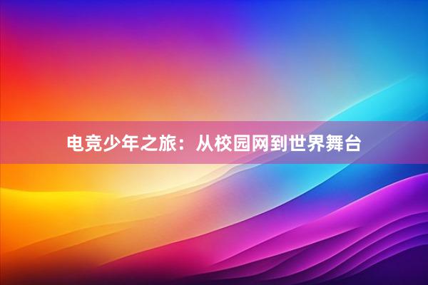 电竞少年之旅：从校园网到世界舞台