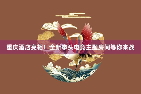 重庆酒店亮相！全新拳头电竞主题房间等你来战